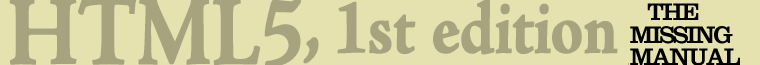 Hyper Text Markup Language 5, 1st edition: The Missing Manual